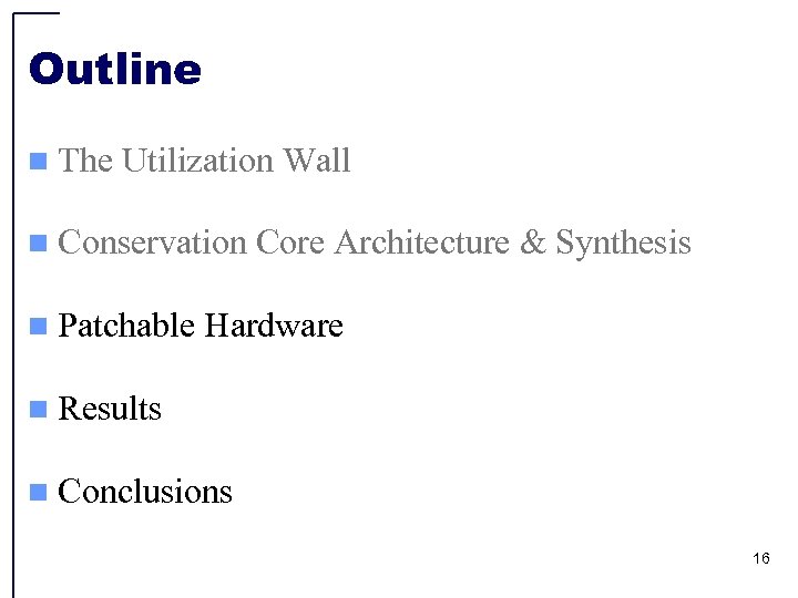 Outline n The Utilization Wall n Conservation n Patchable Core Architecture & Synthesis Hardware