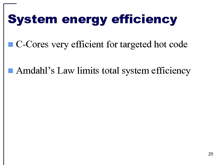 System energy efficiency n C-Cores very efficient for targeted hot code n Amdahl’s Law