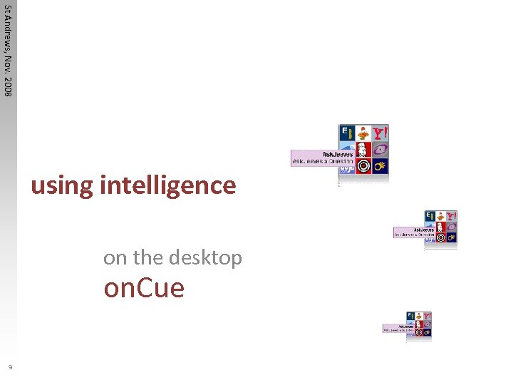 St Andrews, Nov. 2008 using intelligence on the desktop on. Cue 9 