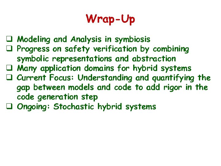 Wrap-Up q Modeling and Analysis in symbiosis q Progress on safety verification by combining