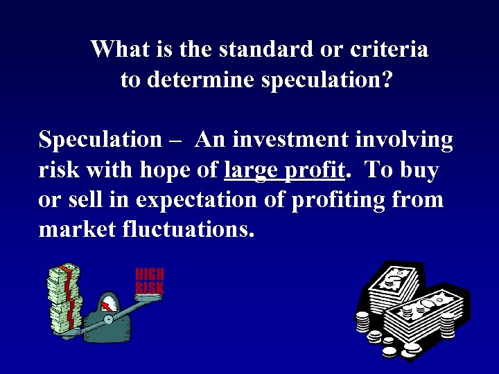What is the standard or criteria to determine speculation? Speculation – An investment involving