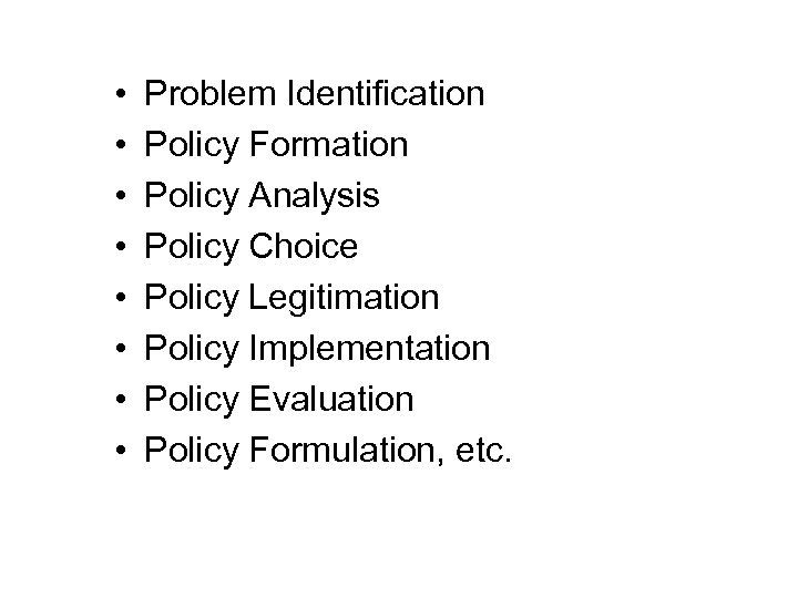  • • Problem Identification Policy Formation Policy Analysis Policy Choice Policy Legitimation Policy