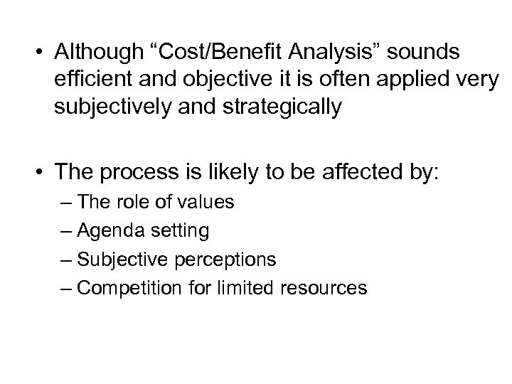  • Although “Cost/Benefit Analysis” sounds efficient and objective it is often applied very