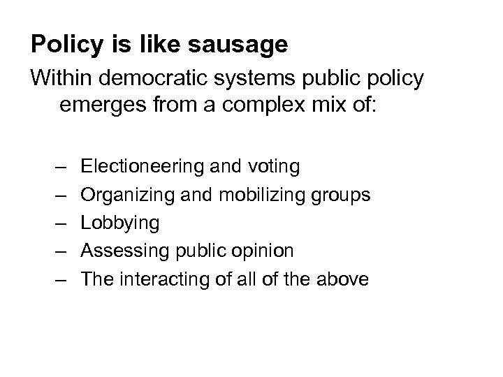 Policy is like sausage Within democratic systems public policy emerges from a complex mix