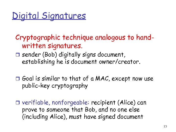 Digital Signatures Cryptographic technique analogous to handwritten signatures. r sender (Bob) digitally signs document,