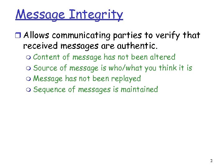 Message Integrity r Allows communicating parties to verify that received messages are authentic. m