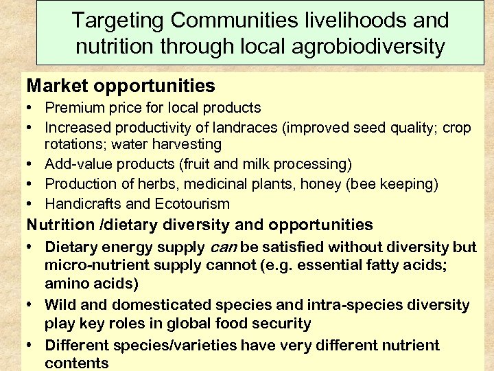 Targeting Communities livelihoods and nutrition through local agrobiodiversity Market opportunities • Premium price for