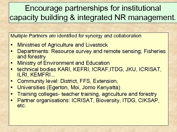 Encourage partnerships for institutional capacity building & integrated NR management. Multiple Partners are identified