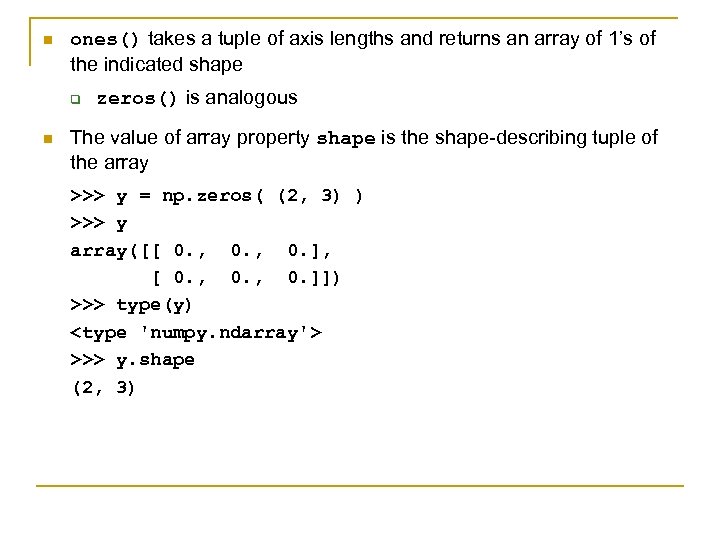 n ones() takes a tuple of axis lengths and returns an array of 1’s