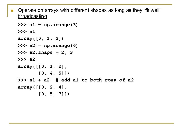 n Operate on arrays with different shapes as long as they “fit well”: broadcasting