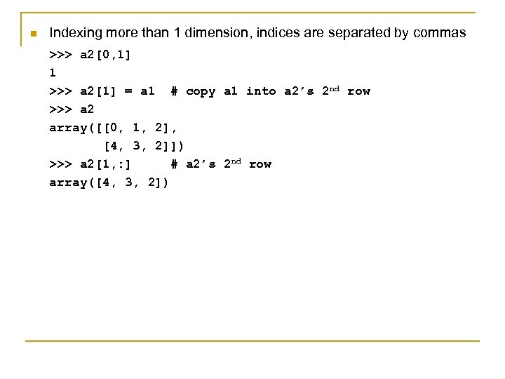 n Indexing more than 1 dimension, indices are separated by commas >>> a 2[0,