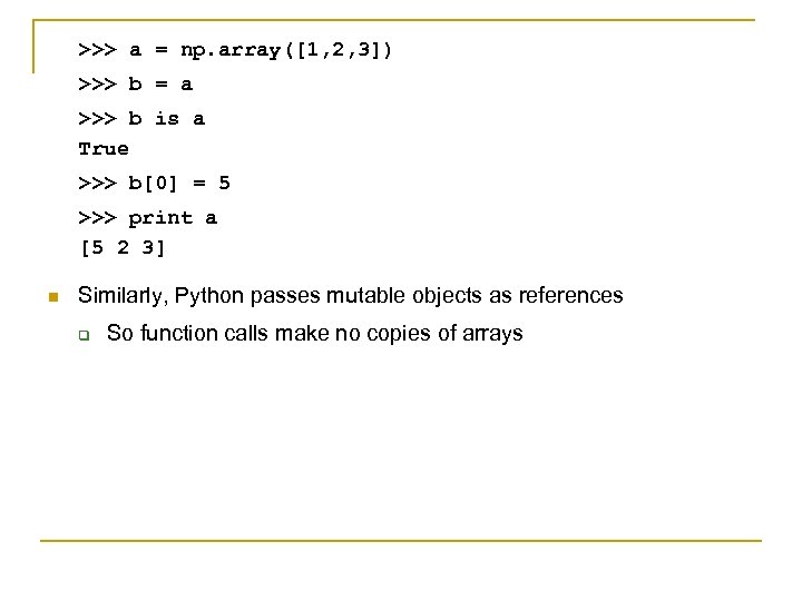 >>> a = np. array([1, 2, 3]) >>> b = a >>> b is