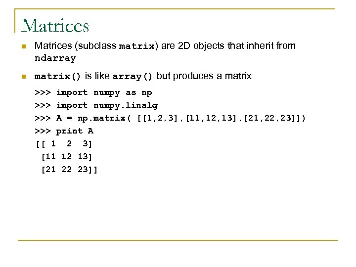 Matrices n Matrices (subclass matrix) are 2 D objects that inherit from ndarray n