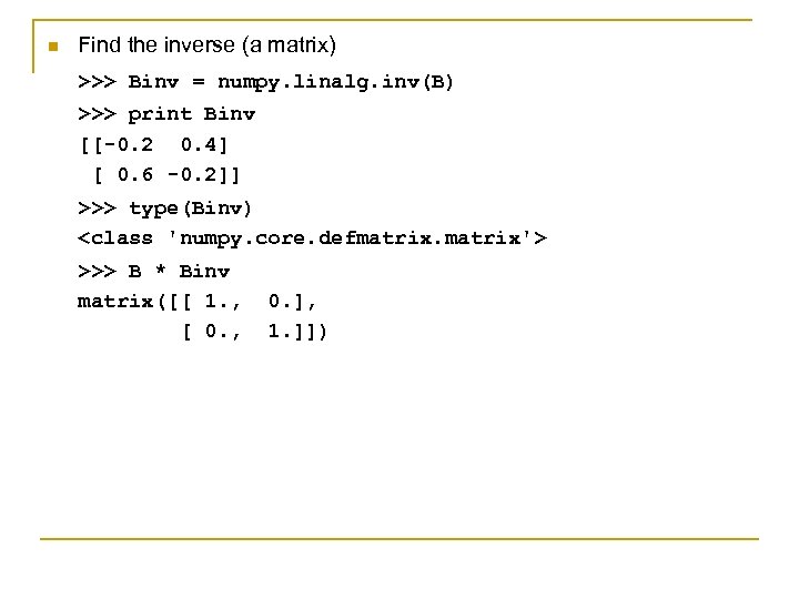 n Find the inverse (a matrix) >>> Binv = numpy. linalg. inv(B) >>> print