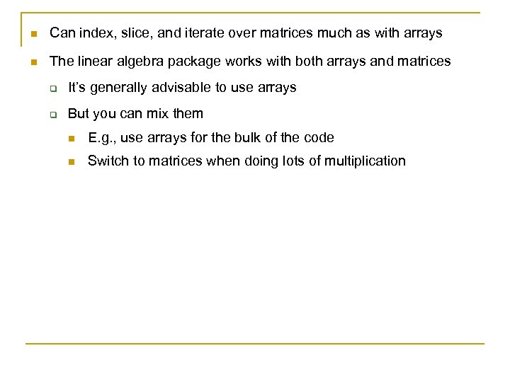 n Can index, slice, and iterate over matrices much as with arrays n The