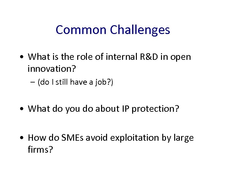 Common Challenges • What is the role of internal R&D in open innovation? –