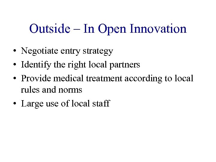Outside – In Open Innovation • Negotiate entry strategy • Identify the right local