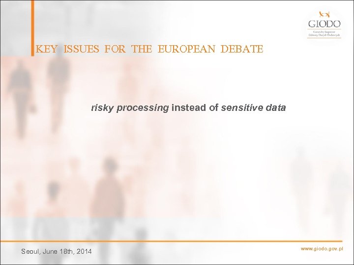 KEY ISSUES FOR THE EUROPEAN DEBATE risky processing instead of sensitive data Seoul, June