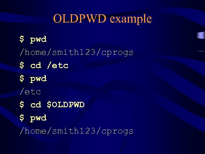 OLDPWD example $ pwd /home/smith 123/cprogs $ cd /etc $ pwd /etc $ cd