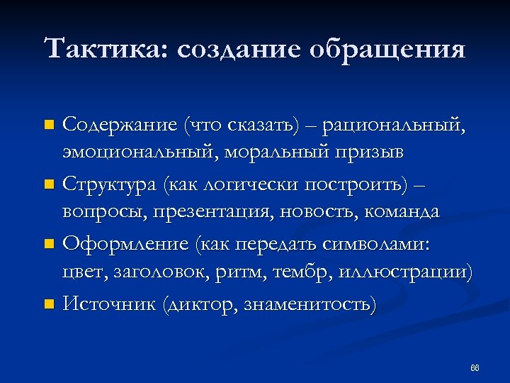 Тактика: создание обращения Содержание (что сказать) – рациональный, эмоциональный, моральный призыв n Структура (как