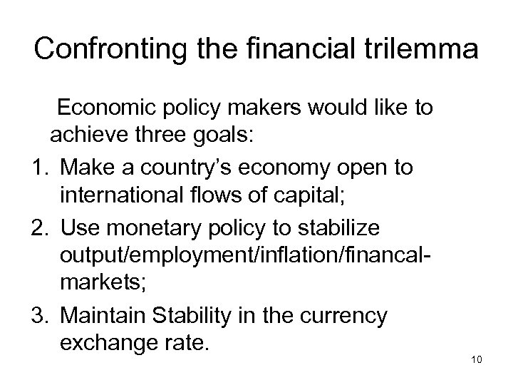 Confronting the financial trilemma Economic policy makers would like to achieve three goals: 1.