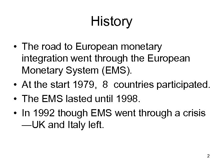 History • The road to European monetary integration went through the European Monetary System