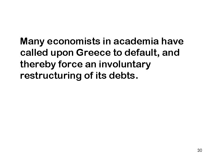 Many economists in academia have called upon Greece to default, and thereby force an
