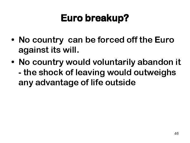 Euro breakup? • No country can be forced off the Euro against its will.