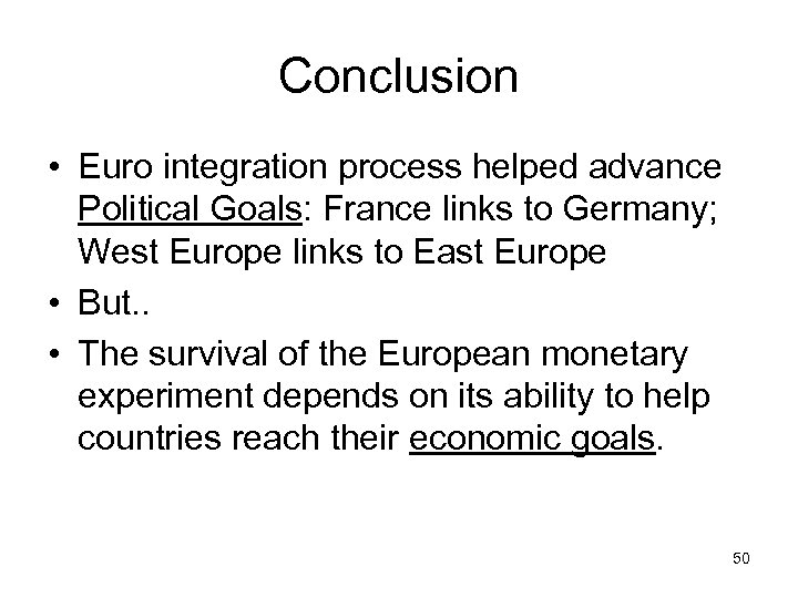 Conclusion • Euro integration process helped advance Political Goals: France links to Germany; West