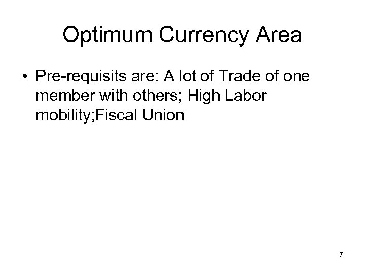 Optimum Currency Area • Pre-requisits are: A lot of Trade of one member with