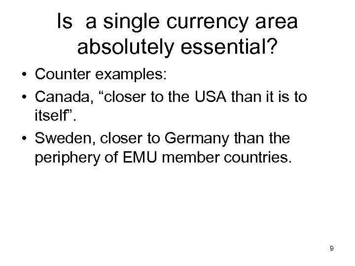 Is a single currency area absolutely essential? • Counter examples: • Canada, “closer to