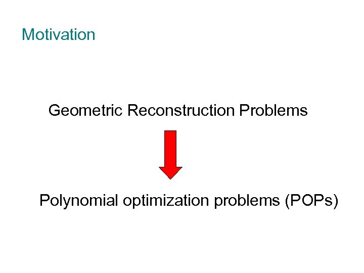 Motivation Geometric Reconstruction Problems Polynomial optimization problems (POPs) 