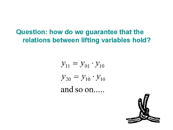 Question: how do we guarantee that the relations between lifting variables hold? 