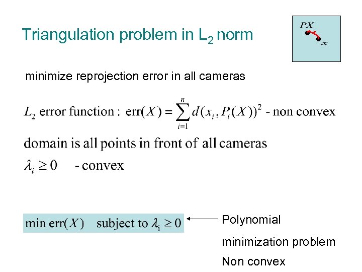 Triangulation problem in L 2 norm minimize reprojection error in all cameras Polynomial minimization