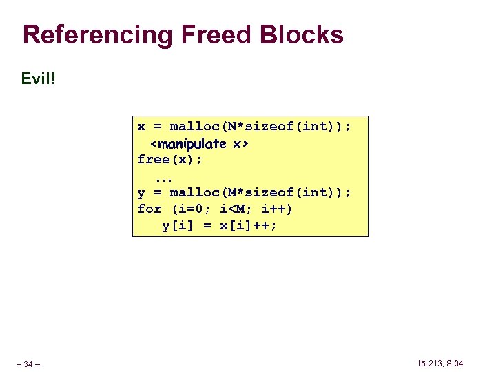 Referencing Freed Blocks Evil! x = malloc(N*sizeof(int)); <manipulate x> free(x); . . . y