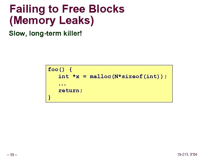 Failing to Free Blocks (Memory Leaks) Slow, long-term killer! foo() { int *x =