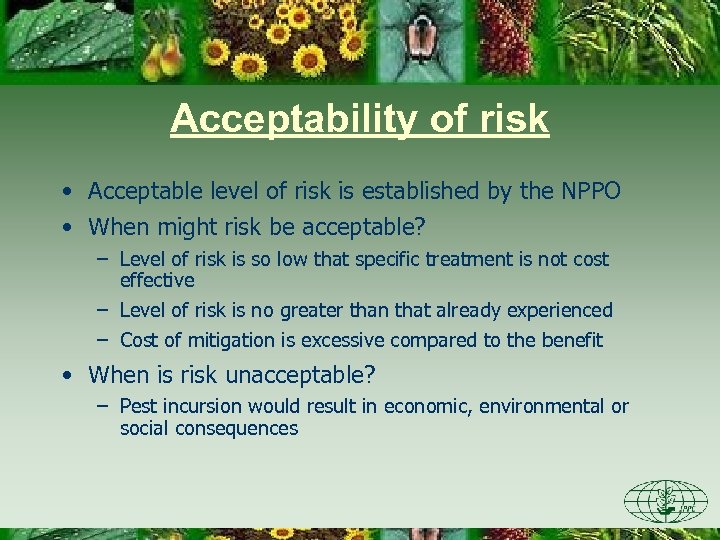 Acceptability of risk • Acceptable level of risk is established by the NPPO •