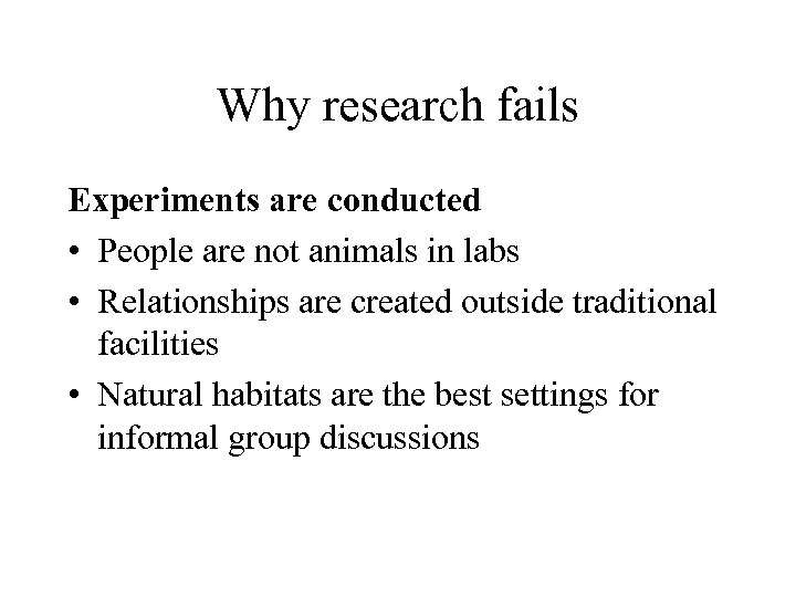 Why research fails Experiments are conducted • People are not animals in labs •