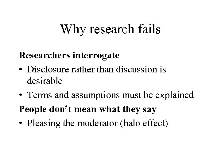 Why research fails Researchers interrogate • Disclosure rather than discussion is desirable • Terms