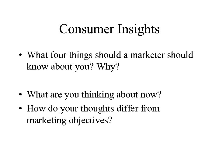 Consumer Insights • What four things should a marketer should know about you? Why?