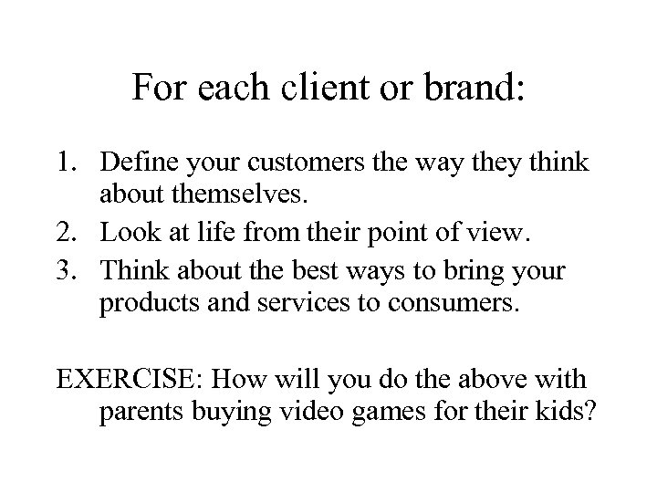 For each client or brand: 1. Define your customers the way they think about