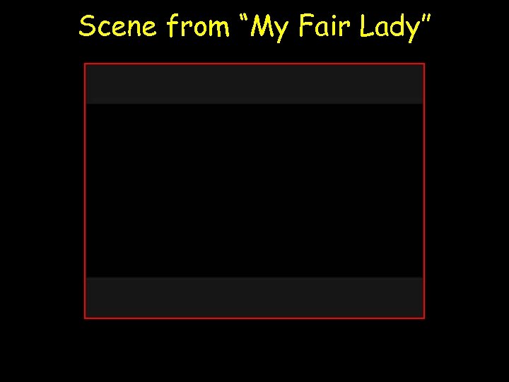 Scene from “My Fair Lady” 