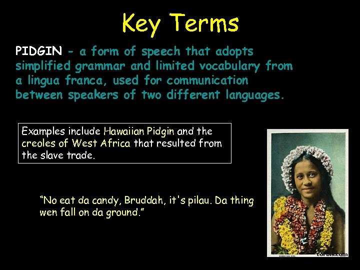 Key Terms PIDGIN - a form of speech that adopts simplified grammar and limited