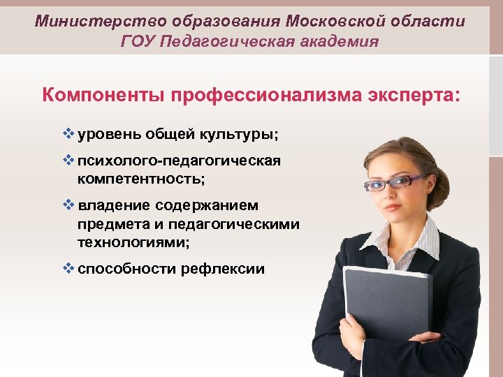 Министерство образования Московской области ГОУ Педагогическая академия Компоненты профессионализма эксперта: v уровень общей культуры;