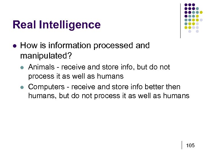 Real Intelligence l How is information processed and manipulated? l l Animals - receive