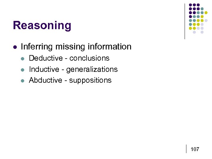 Reasoning l Inferring missing information l l l Deductive - conclusions Inductive - generalizations
