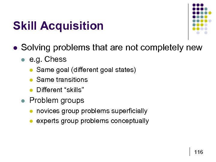 Skill Acquisition l Solving problems that are not completely new l e. g. Chess