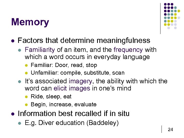 Memory l Factors that determine meaningfulness l Familiarity of an item, and the frequency