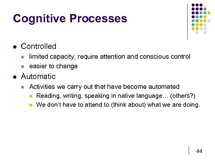 Cognitive Processes l Controlled l limited capacity; require attention and conscious control easier to