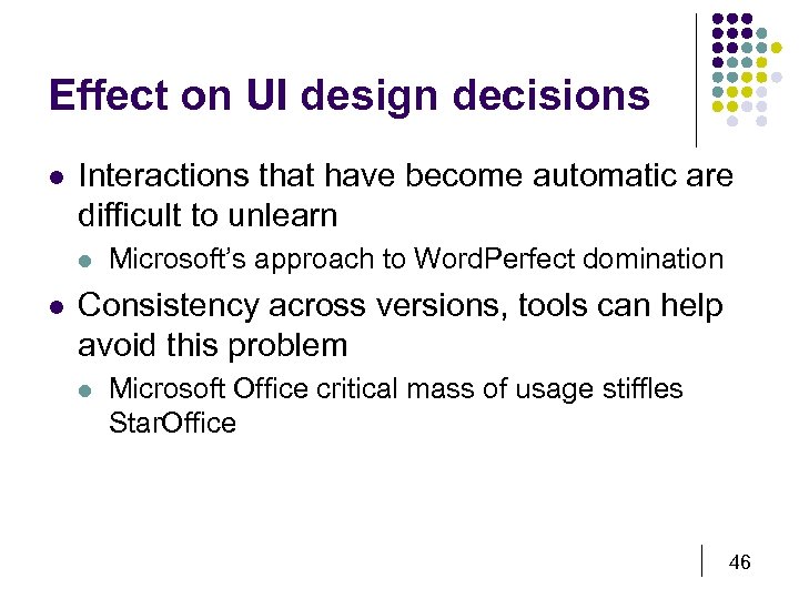 Effect on UI design decisions l Interactions that have become automatic are difficult to